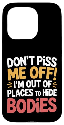 Don't Piss Me Off I'm Out Of Places To Hide Bodies - X}zP[X iPhone 15 Pro p