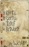 The Root & The Seed & The Thief In Between (The Bees Made Honey in the Rich Man's Skull Trilogy)