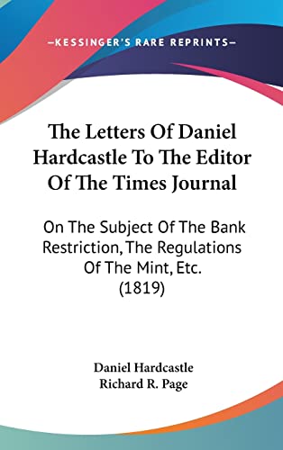 The Letters Of Daniel Hardcastle To The Editor Of The Times Journal: On The Subject Of The Bank Restriction, The Regulations Of The Mint, Etc. (1819)