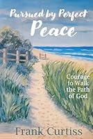 Pursued by Perfect Peace: Courage to Walk the Path of God 1969589221 Book Cover