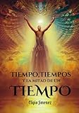 Tiempo, Tiempos y la mitad de un Tiempo: y las 10 tribus perdidas de Israel (Cronología del Apocalipsis) (Spanish Edition)