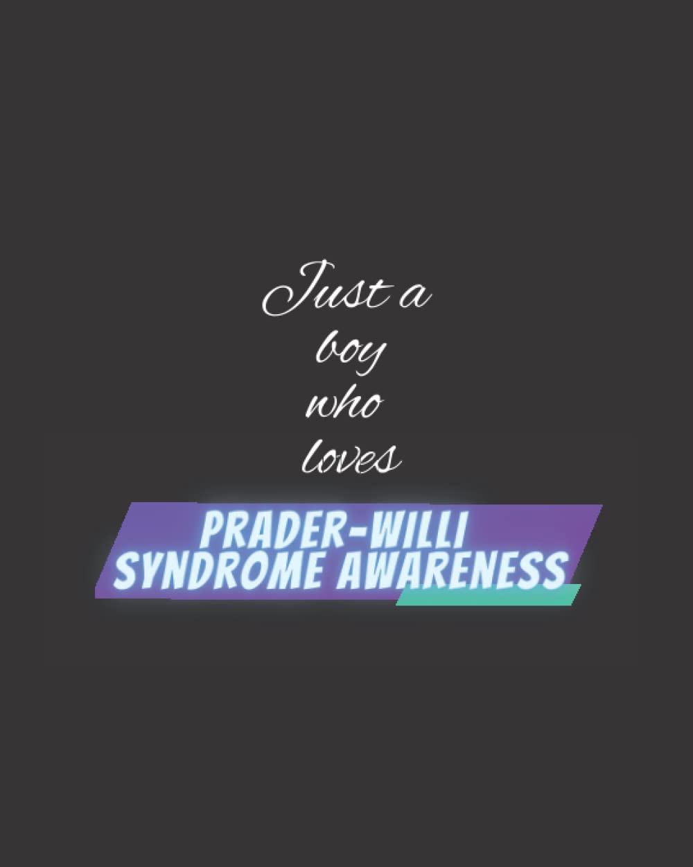 Just a Boy Who Loves Prader-Willi Syndrome Awareness: Notebook /Lined Journal for journaling Gift, 120 Page, 8x10, Soft Cover, Matte Finish. Gift for men and woman girls and boys