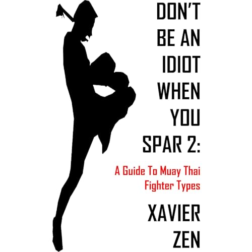 Don't Be An Idiot When You Spar 2: A Guide To Muay Thai Fighter Types - Xavier Zen episode artwork