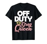 Off Duty Drag Queen - Lesbian LGBTQ Queer Gay Pride T-Shirt