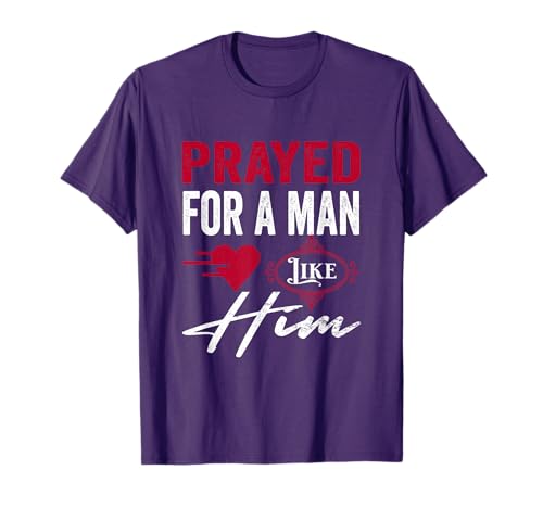 Prayed For A Man Like Him - I'm Him Christian T-Shirt