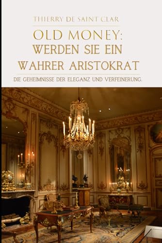 'Old Money':Werden Sie ein wahrer Aristokrat: Die Geheimnisse der Eleganz und Verfeinerung.
