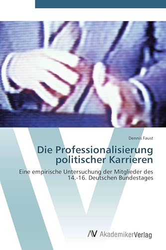 Die Professionalisierung politischer Karrieren: Eine empirische Untersuchung der Mitglieder des