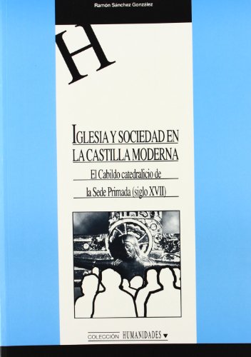 Iglesia y Sociedad en la Castilla moderna. El cabildo catedralicio de la Sede Primada (Siglo XVII) (