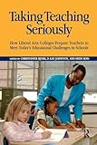 Taking Teaching Seriously: How Liberal Arts Colleges Prepare Teachers to Meet Today's Educational Challenges in Schools