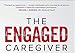 The Engaged Caregiver: How to Build a Performance-Driven Workforce to Reduce Burnout and Transform Care