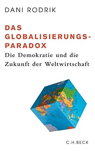 Das Globalisierungs-Paradox: Die Demokratie und die Zukunft der Weltwirtschaft Das Globalisierungs-Paradox: Die Demokratie und die Zukunft der Weltwirtschaft
