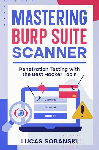 Mastering Burp Suite Scanner for web penetration testing: Web Application Security made easy with Burp Suite