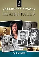 Legendary Locals of Idaho Falls 1467101680 Book Cover