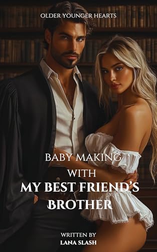 Baby Making With My Best Friend's Older Brother: A Creamy, forbidden age gap romance (OLDER YOUNGER HEARTS Book 35)