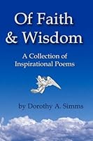 Of Faith and Wisdom: A Collection of Inspirational Poems 1505633699 Book Cover