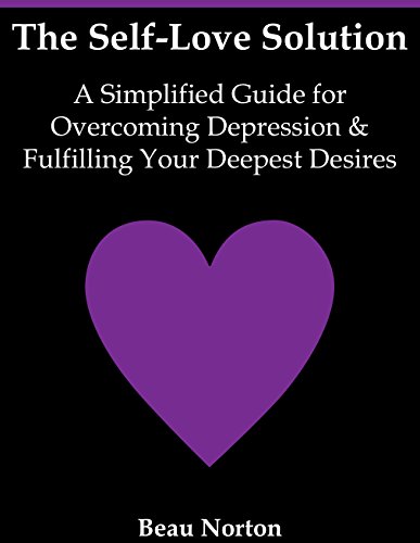 Cover of The Self-Love Solution: A Simplified Guide for Overcoming Depression and Fulfilling Your Deepest Desires