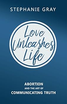 Paperback Love Unleashes Life: Abortion and the Art of Communicating Truth Book