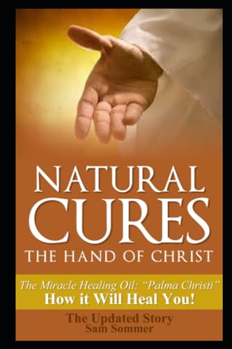 Natural Cures - The Hand of Christ: The Miracle Healing Oil: 