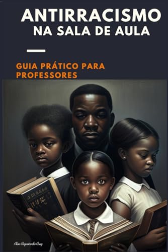 Antirracismo na Sala de Aula: Guia prático para professores (Portuguese Edition)