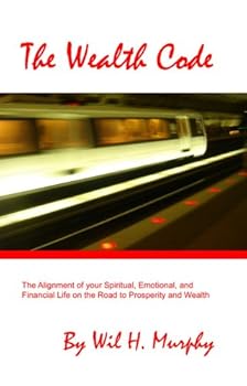 The Wealth Code: The Alignment of Your Spiritual, Emotional, and Financial Life on the Road to Prosperity and Wealth