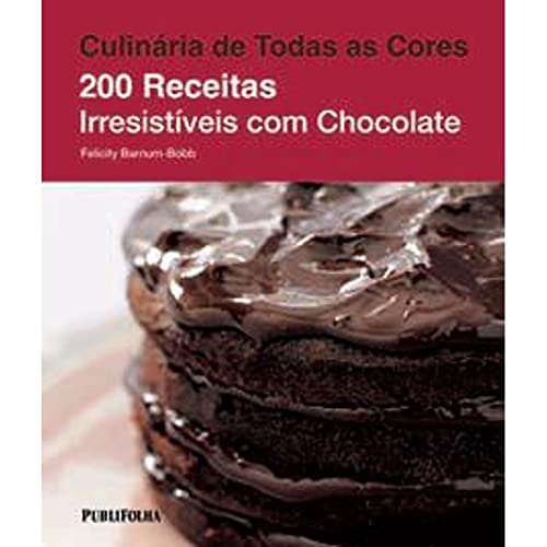 200 Receitas Irresistíveis com Chocolate - Coleção Culinária de Todas as Cores