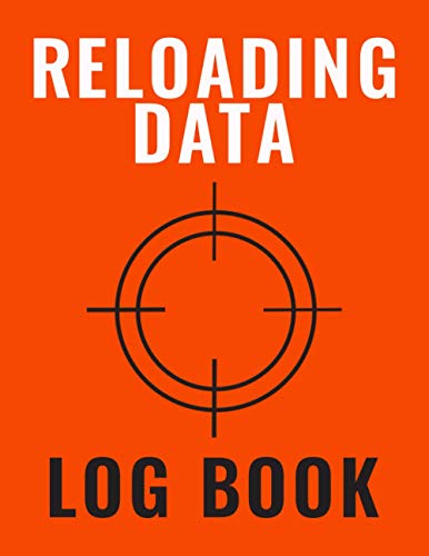 Reloading Data Log Book: Handloading Ammunition - Reloading Ammunition Book - Reloading Journal Notebook - Reloader Log Book - Ammo Reloading Journal - Firearm Reloading Logbook Reloading Data Log Book: Handloading Ammunition - Reloading Ammunition Book - Reloading Journal Notebook - Reloader Log Book - Ammo Reloading Journal - Firearm Reloading Logbook