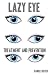 Lazy Eye: (Amblyopia & Strabismus)Treatments, Preventions and Cures