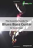  The Essential Guide To Blues Bass Guitar: Learn Blues Bass Guitar With A Simple, Easy to Understand System - Designed Especially for Beginner To Intermediate Bassists