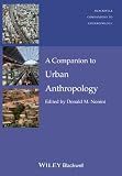 A Companion to Urban Anthropology (Wiley Blackwell Companions to Anthropology)