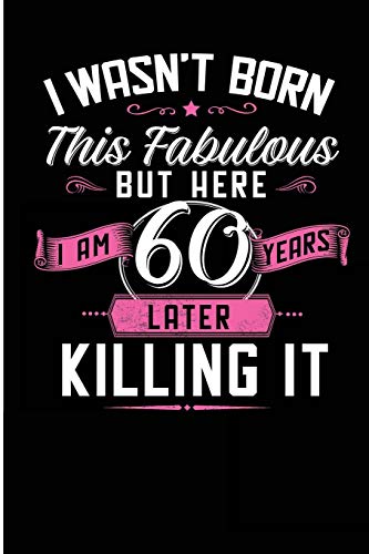 I Wasn't Born This Fabulous But Here I Am 60 Years Later Killing It: 60th Birthday Fabulous Blank Lined Note Book