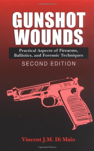 Gunshot Wounds: Practical Aspects of Firearms, Ballistics, and Forensic Techniques (Crc Series in Practical Aspects of Criminal and Forensic Investigations)