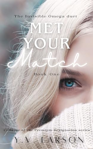 Met Your Match: The Invisible Omega duet: Book 1 (Collapse of the Premium Designation)