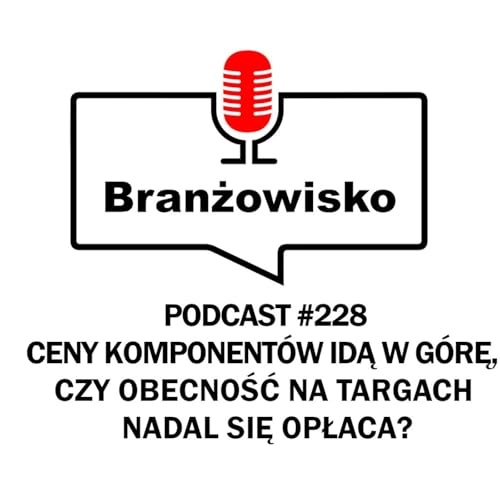 Branżowisko #228 - Ceny komponent&oacute;w idą w g&oacute;rę. Czy obecność na targach nadal się opłaca?