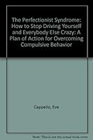 The Perfectionist Syndrome: "How to Stop Driving Yourself and Everybody Else Crazy": A Plan of Action for Overcoming Compulsive Behavior 0840357443 Book Cover
