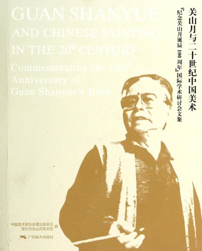 Guan Shanyue and Chinese Painting in the 20th Century: Commemorating the 100th Anniversary of Guan Shanyues Birth(Chinese Edition)
