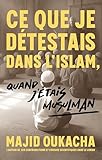 Ce que je détestais dans l'islam, quand j'étais musulman (French Edition)