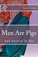 Men Are Pigs: And Deserve To Die 092925600X Book Cover