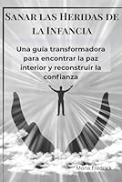 Sanar las Heridas de la Infancia: Una guía transformadora para encontrar la paz interior y reconstruir la confianza (Spanish Edition) B0F61ZHZV4 Book Cover