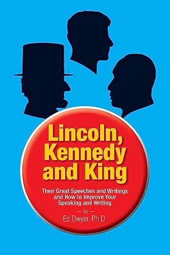 Lincoln, Kennedy and King: Their Great Speeches and Writings and How to Improve Your Speaking and Writing