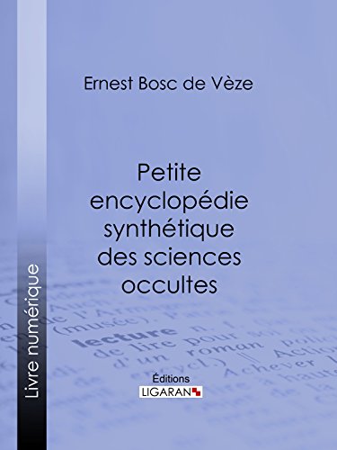 Télécharger Petite encyclopédie synthétique des sciences occultes: Hermétisme, magie, oracles, divination, f livre En ligne