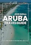 Aruba Travel Guide 2026: Prepare with Confidence: How to Plan Your Like a Local and Tips for a Smooth Travel Visit, Best Places to Stay, Experience the City Experience.