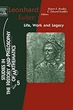 Leonhard Euler: Life, Work and Legacy (Studies in the History and Philosophy of Mathematics, Volume 5)