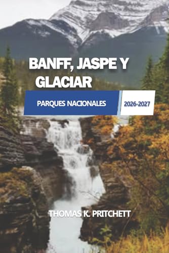 BANFF, JASPE Y GLACIAR PARQUES NACIONALES 2026-2027: Una guía práctica de rutas panorámicas, ideas de planificación y experiencias de viaje por ... el norte de Estados Unidos (Spanish Edition)