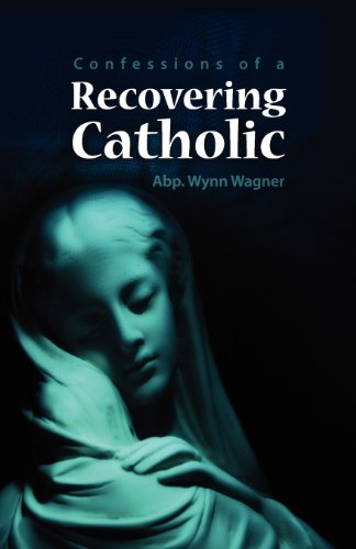 Recovering Catholic: How To Be Catholic Without Being Roman Catholic
