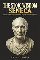 The Stoic Wisdom of Seneca: Practical Lessons on Time, Anger, and Living Well 1961963981 Book Cover