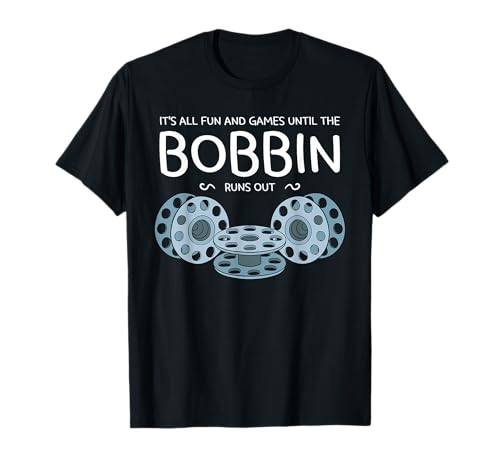 It's All Fun and Games Until The Bobbin Runs Out Sewing Gift T-Shirt