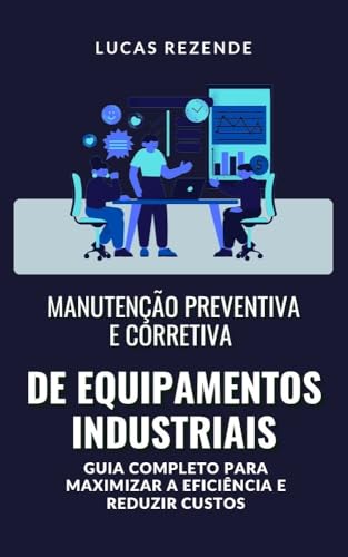 Manutenção Preventiva e Corretiva de Equipamentos Industriais: Como implementar estratégias eficazes