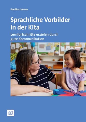Sprachliche Vorbilder in der Kita: Lernfortschritte erzielen durch gute Kommunikation: Lernfortschritte erzielen mit guter Kommunikation