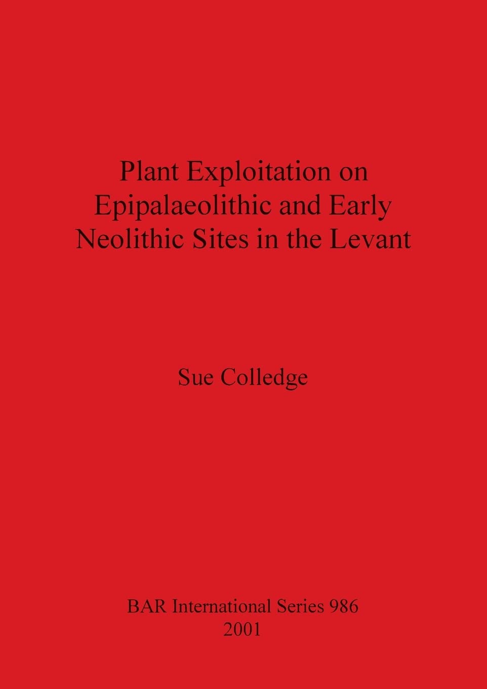 Plant Exploitation on Epipalaeolithic and Early Neolithic Sites in the Levant: 986 (British Archaeological Reports International Series)
