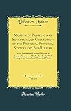  Museum of Painting and Sculpture, or Collection of the Principal Pictures, Statues and Bas-Reliefs, Vol. 16: In the Public and Private Galleries of ... and Historical Notices (Classic Reprint)